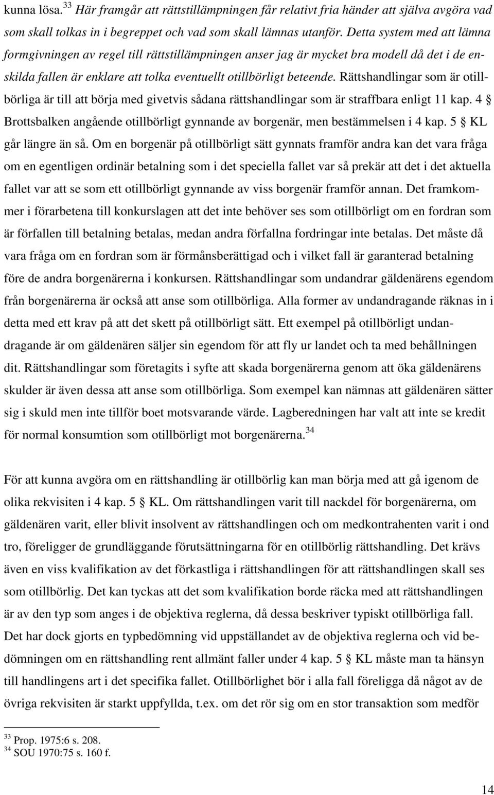 Rättshandlingar som är otillbörliga är till att börja med givetvis sådana rättshandlingar som är straffbara enligt 11 kap.