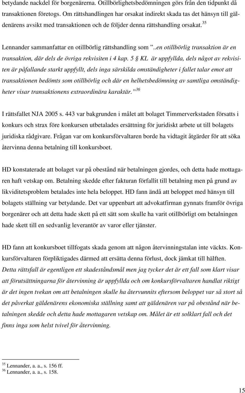 35 Lennander sammanfattar en otillbörlig rättshandling som..en otillbörlig transaktion är en transaktion, där dels de övriga rekvisiten i 4 kap.