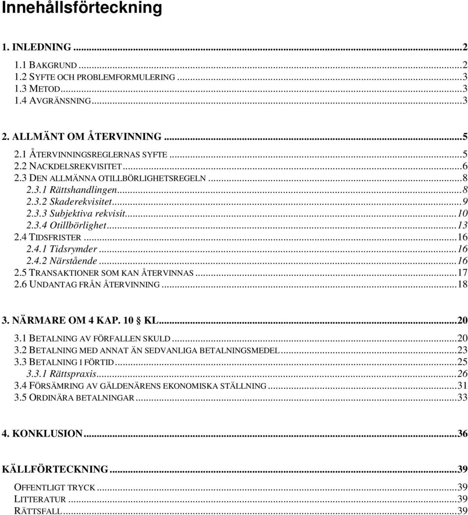 ..16 2.5 TRANSAKTIONER SOM KAN ÅTERVINNAS...17 2.6 UNDANTAG FRÅN ÅTERVINNING...18 3. NÄRMARE OM 4 KAP. 10 KL...20 3.1 BETALNING AV FÖRFALLEN SKULD...20 3.2 BETALNING MED ANNAT ÄN SEDVANLIGA BETALNINGSMEDEL.