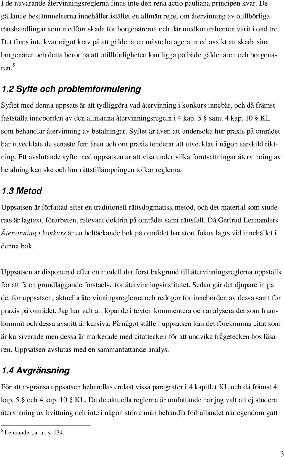 Det finns inte kvar något krav på att gäldenären måste ha agerat med avsikt att skada sina borgenärer och detta beror på att otillbörligheten kan ligga på både gäldenären och borgenären. 5 1.