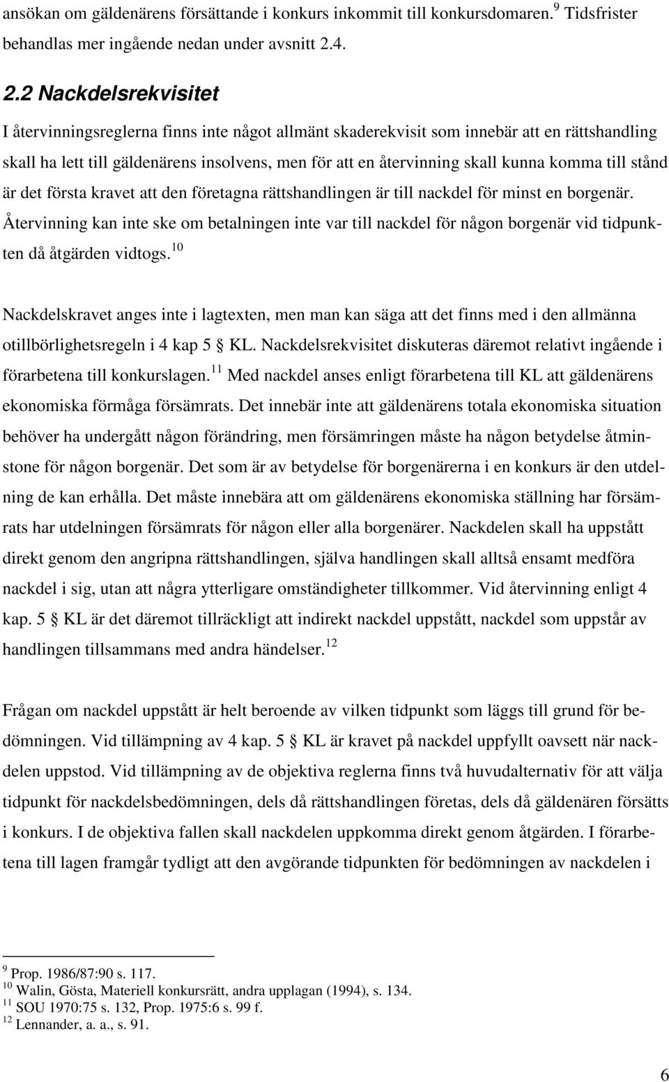 kunna komma till stånd är det första kravet att den företagna rättshandlingen är till nackdel för minst en borgenär.