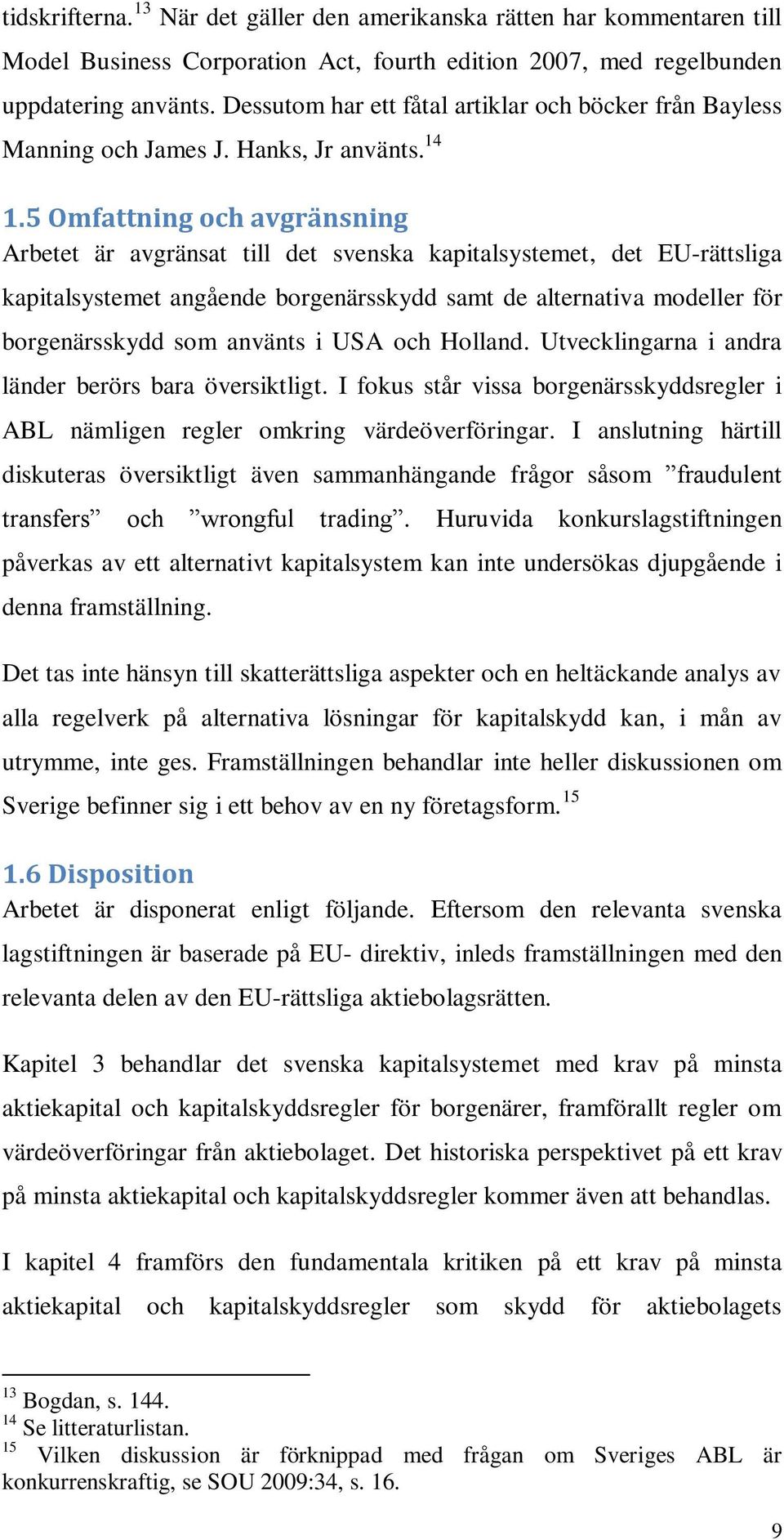 5 Omfattning och avgränsning Arbetet är avgränsat till det svenska kapitalsystemet, det EU-rättsliga kapitalsystemet angående borgenärsskydd samt de alternativa modeller för borgenärsskydd som