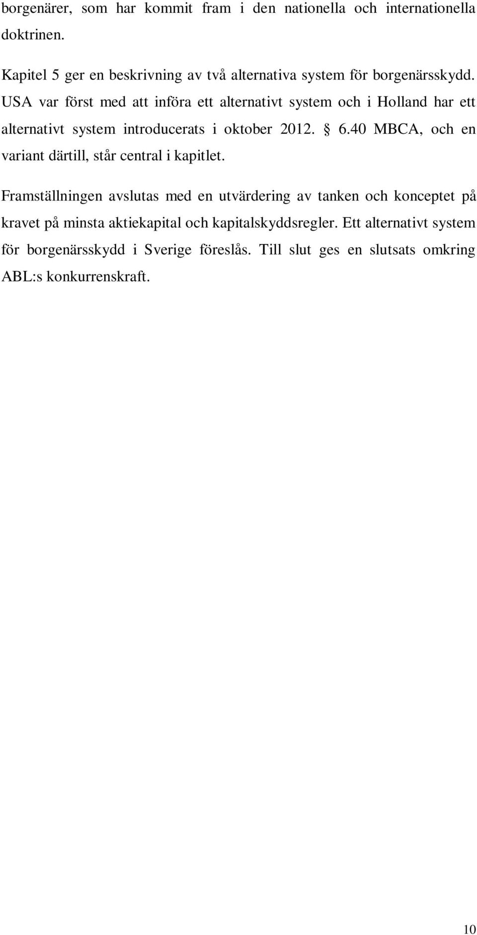 USA var först med att införa ett alternativt system och i Holland har ett alternativt system introducerats i oktober 2012. 6.