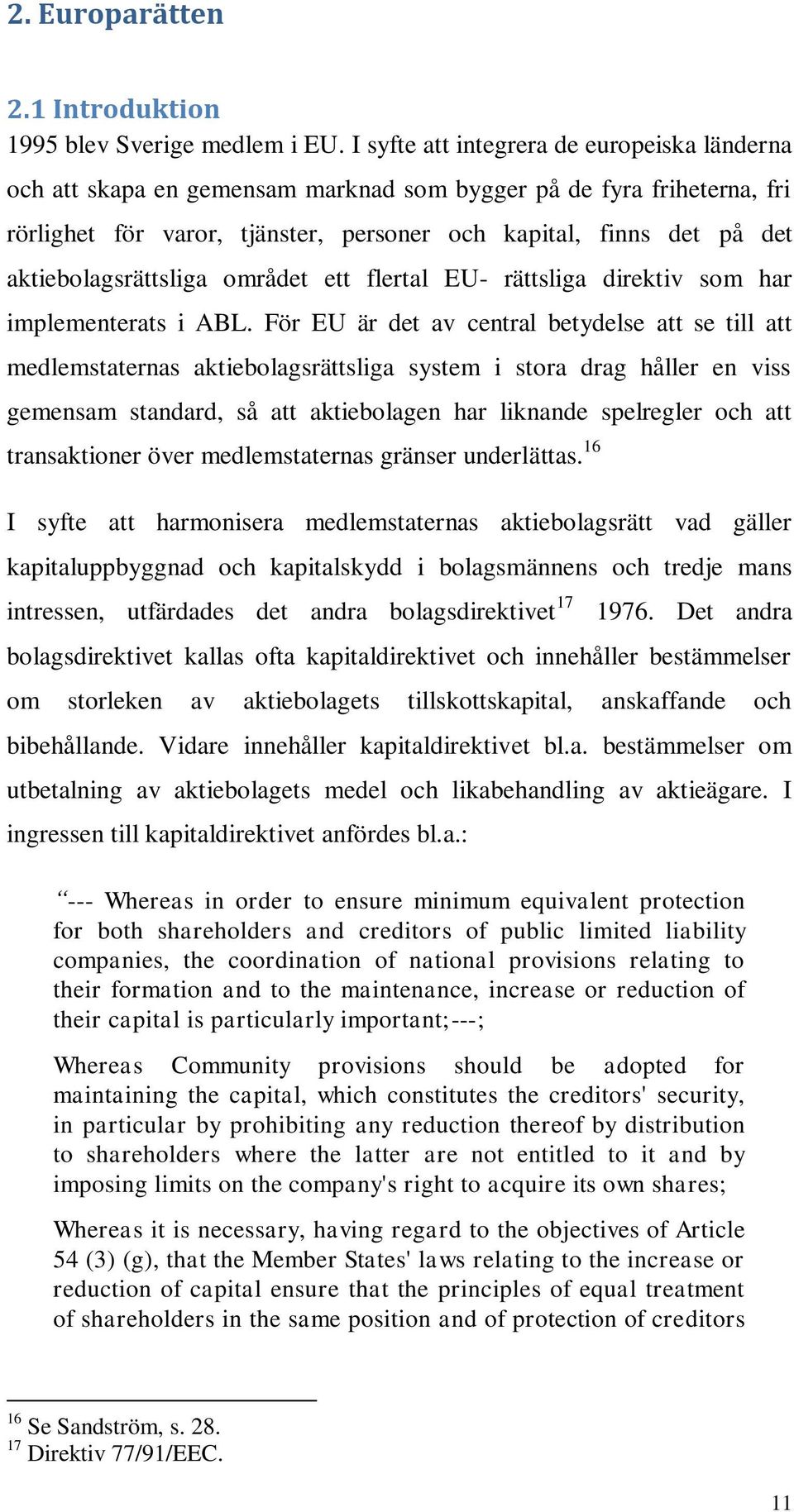 aktiebolagsrättsliga området ett flertal EU- rättsliga direktiv som har implementerats i ABL.