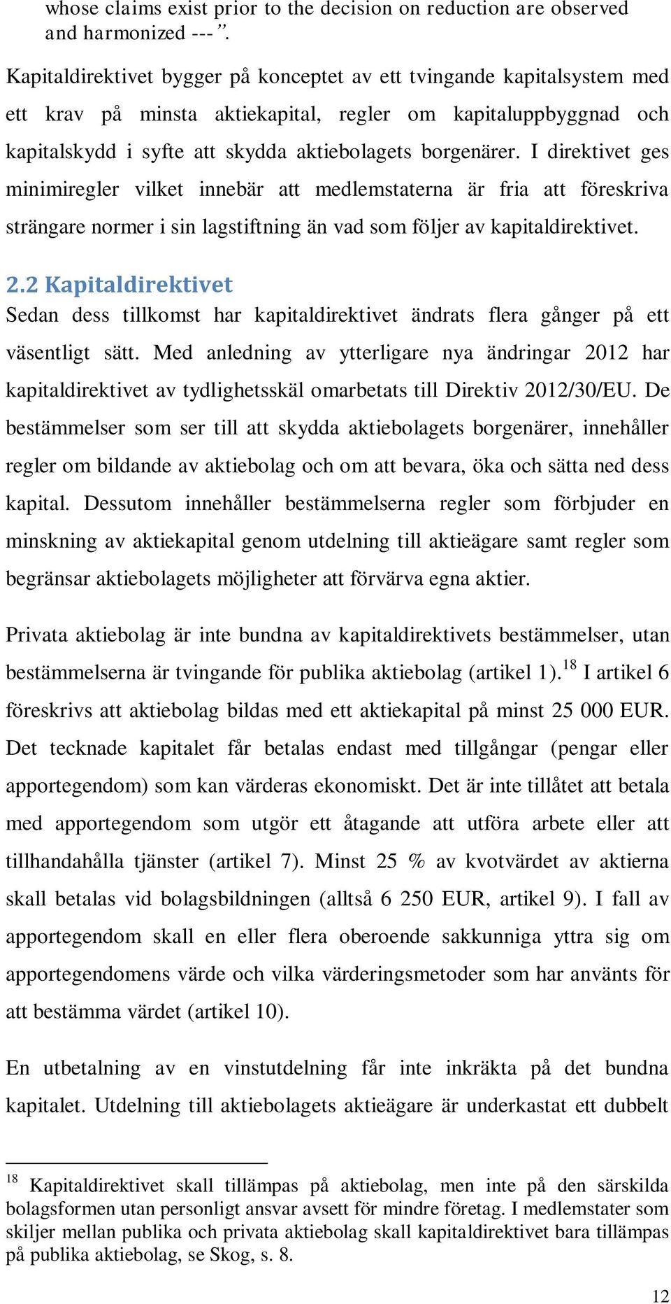 I direktivet ges minimiregler vilket innebär att medlemstaterna är fria att föreskriva strängare normer i sin lagstiftning än vad som följer av kapitaldirektivet. 2.