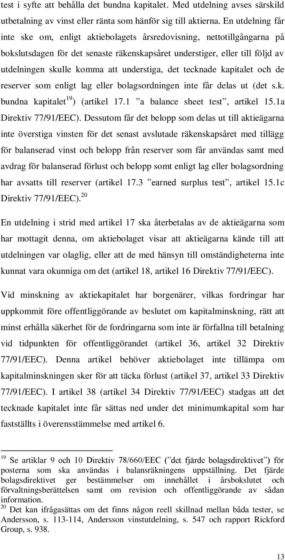 understiga, det tecknade kapitalet och de reserver som enligt lag eller bolagsordningen inte får delas ut (det s.k. bundna kapitalet 19 ) (artikel 17.1 a balance sheet test, artikel 15.