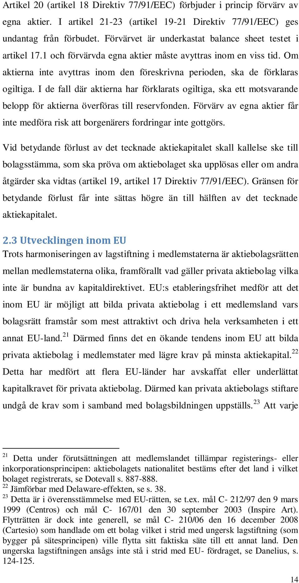 Om aktierna inte avyttras inom den föreskrivna perioden, ska de förklaras ogiltiga. I de fall där aktierna har förklarats ogiltiga, ska ett motsvarande belopp för aktierna överföras till reservfonden.
