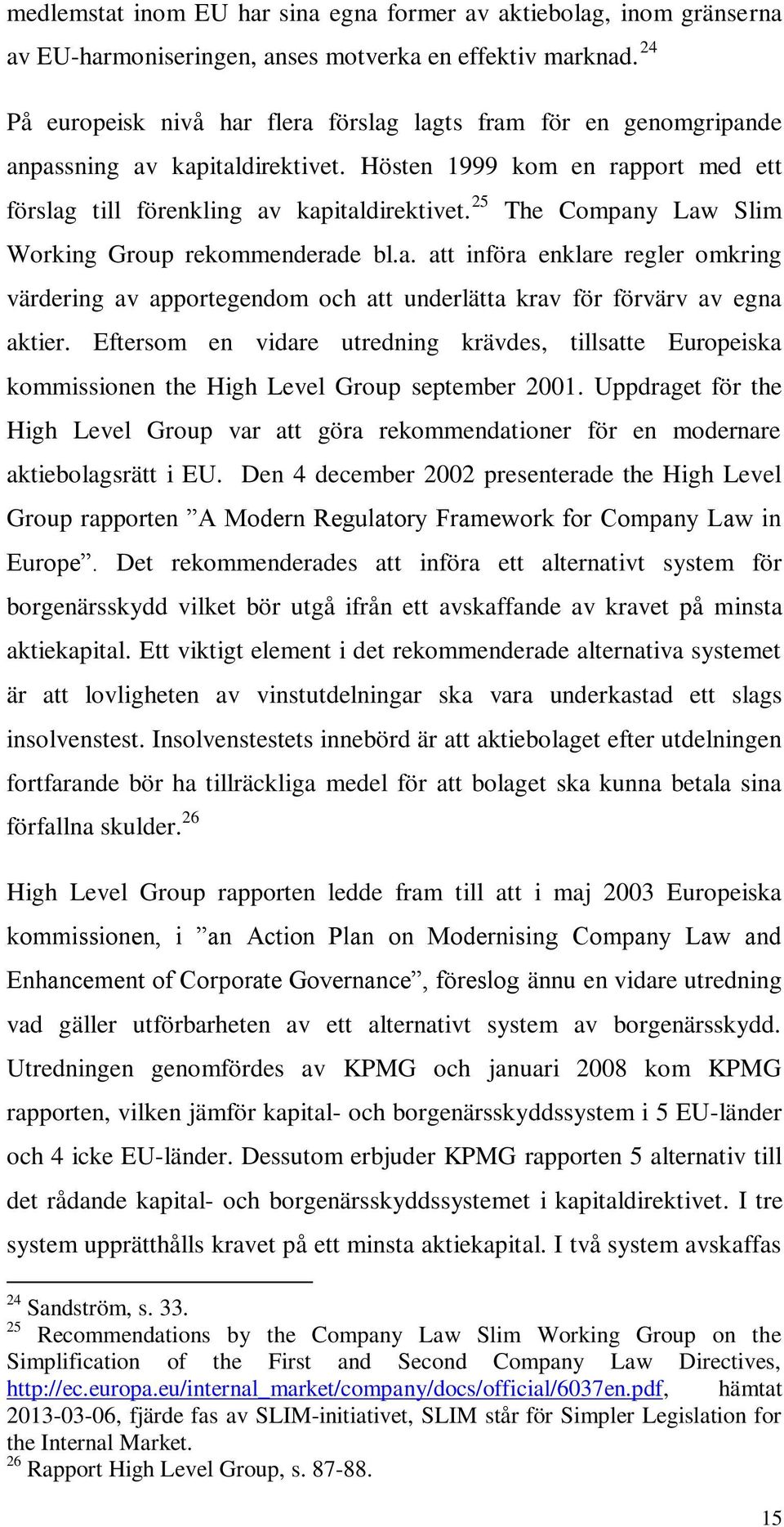 25 The Company Law Slim Working Group rekommenderade bl.a. att införa enklare regler omkring värdering av apportegendom och att underlätta krav för förvärv av egna aktier.