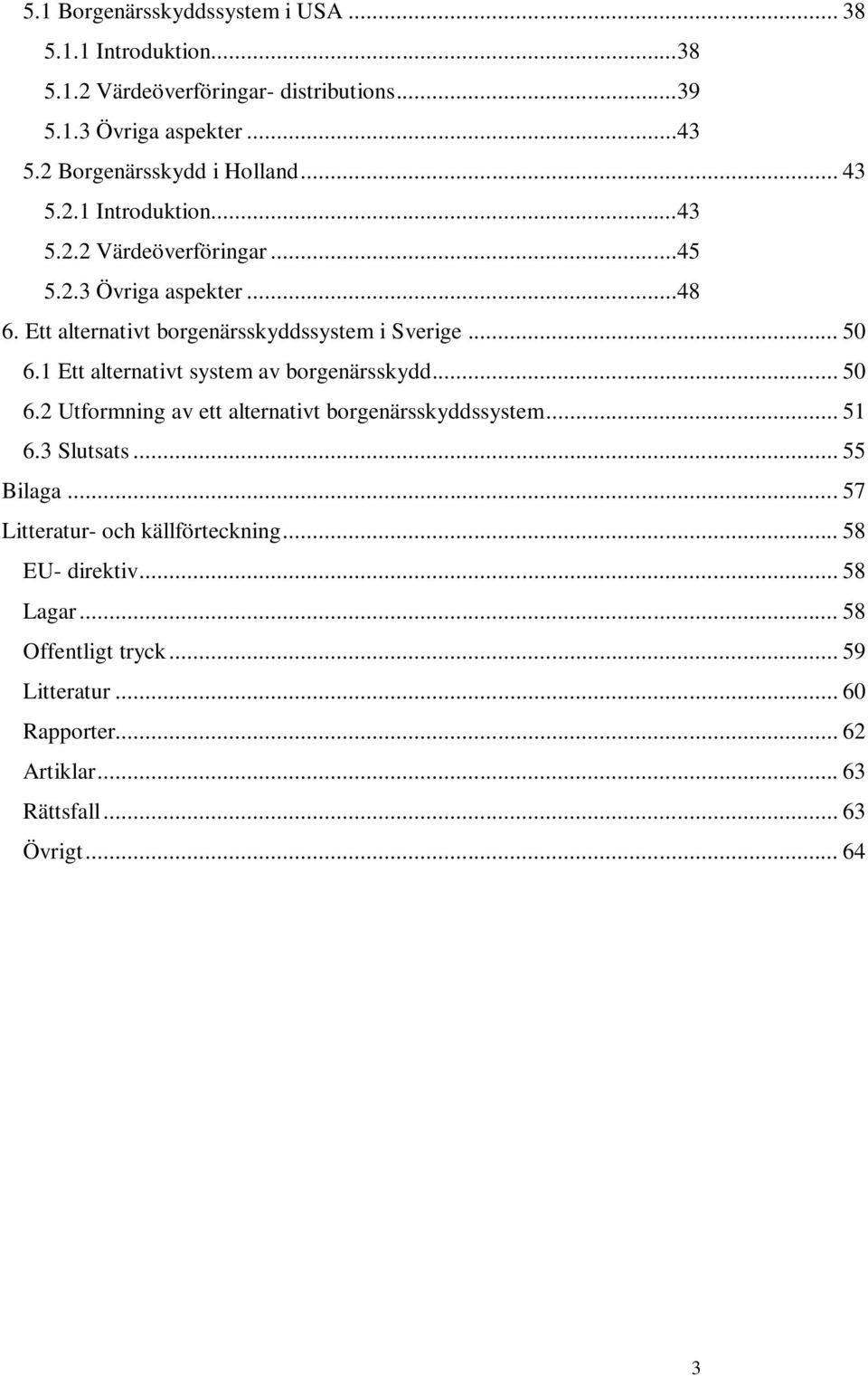 Ett alternativt borgenärsskyddssystem i Sverige... 50 6.1 Ett alternativt system av borgenärsskydd... 50 6.2 Utformning av ett alternativt borgenärsskyddssystem.
