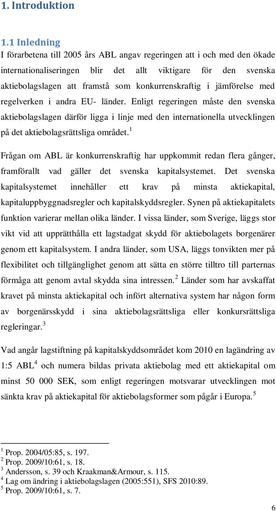i jämförelse med regelverken i andra EU- länder. Enligt regeringen måste den svenska aktiebolagslagen därför ligga i linje med den internationella utvecklingen på det aktiebolagsrättsliga området.