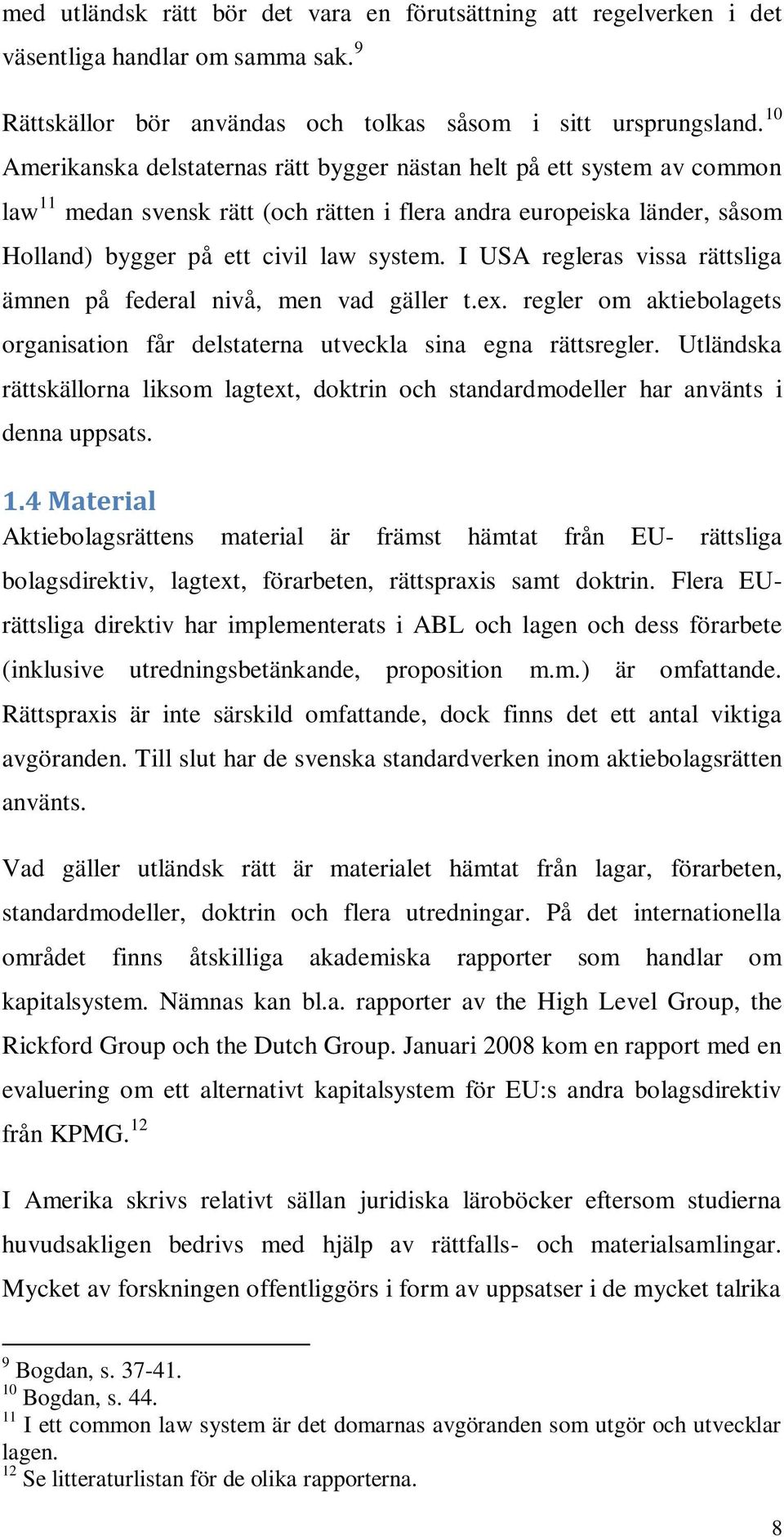 I USA regleras vissa rättsliga ämnen på federal nivå, men vad gäller t.ex. regler om aktiebolagets organisation får delstaterna utveckla sina egna rättsregler.