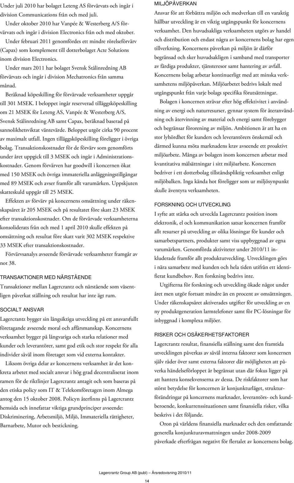 Under februari 2011 genomfördes ett mindre rörelseförvärv (Capax) som komplement till dotterbolaget Acte Solutions inom division Electronics.