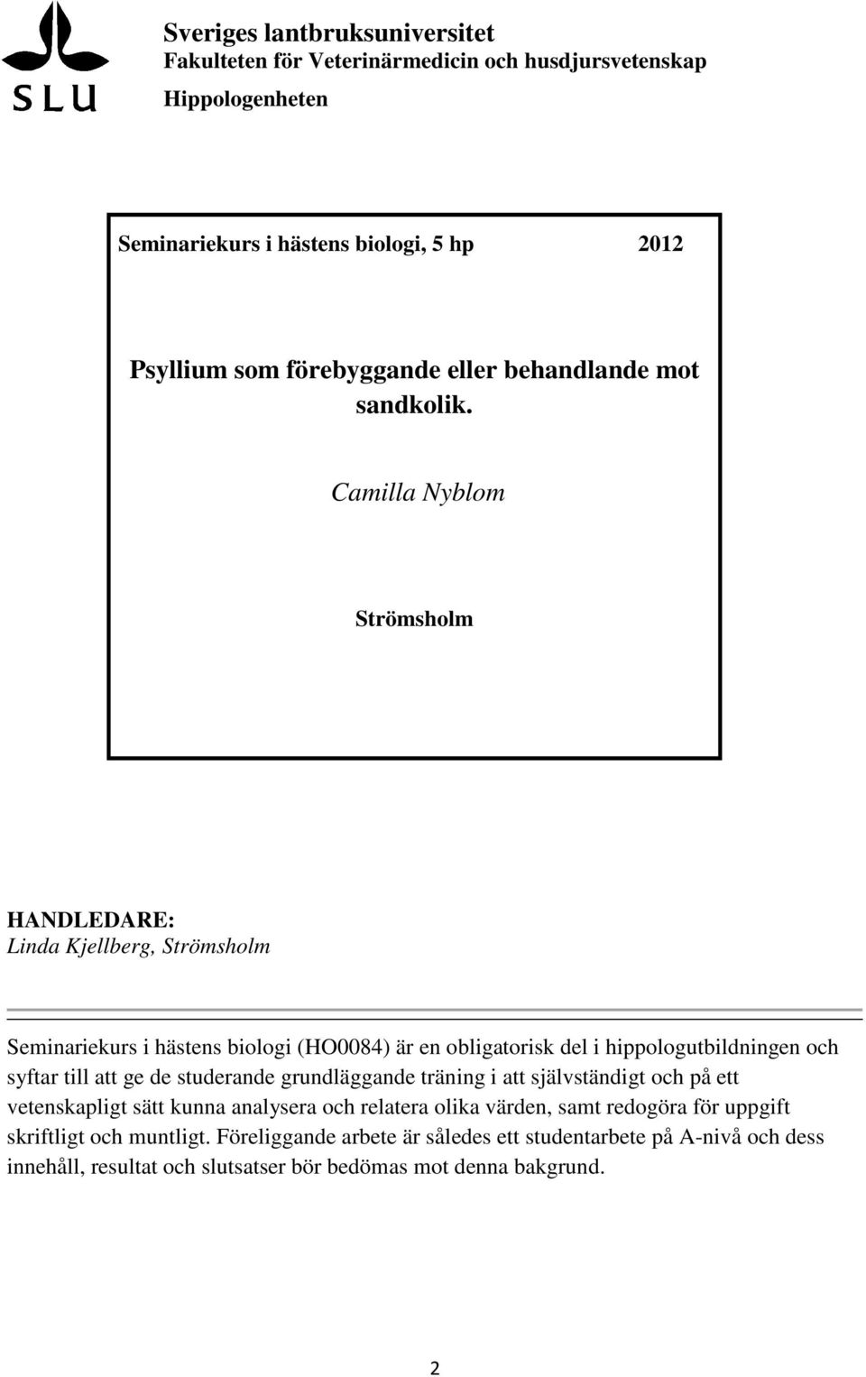 Camilla Nyblom Strömsholm HANDLEDARE: Linda Kjellberg, Strömsholm Seminariekurs i hästens biologi (HO0084) är en obligatorisk del i hippologutbildningen och syftar till att