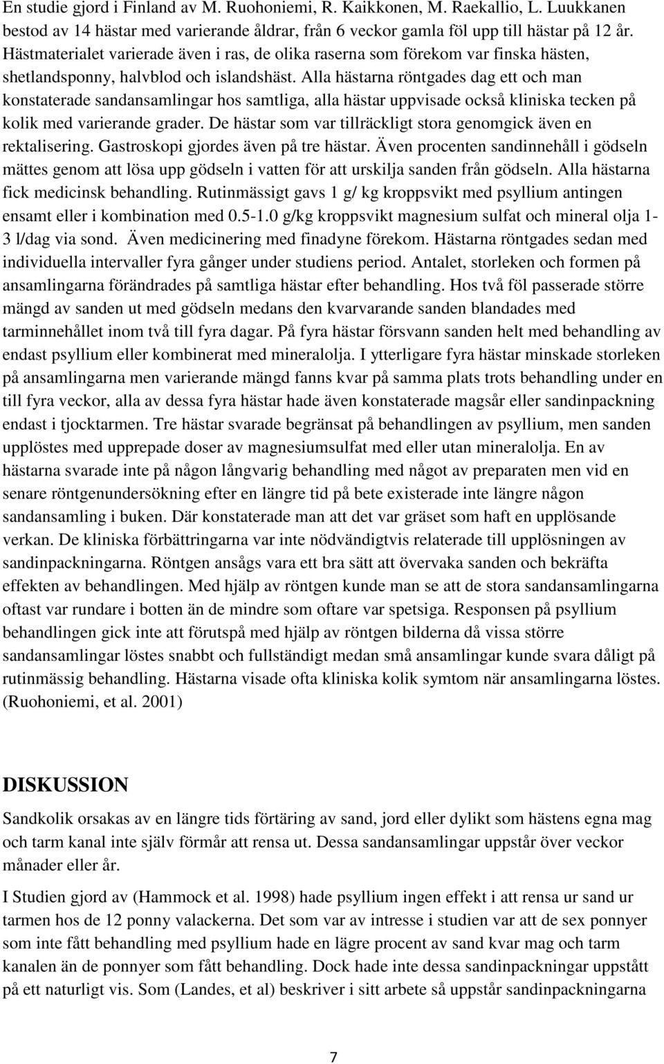 Alla hästarna röntgades dag ett och man konstaterade sandansamlingar hos samtliga, alla hästar uppvisade också kliniska tecken på kolik med varierande grader.