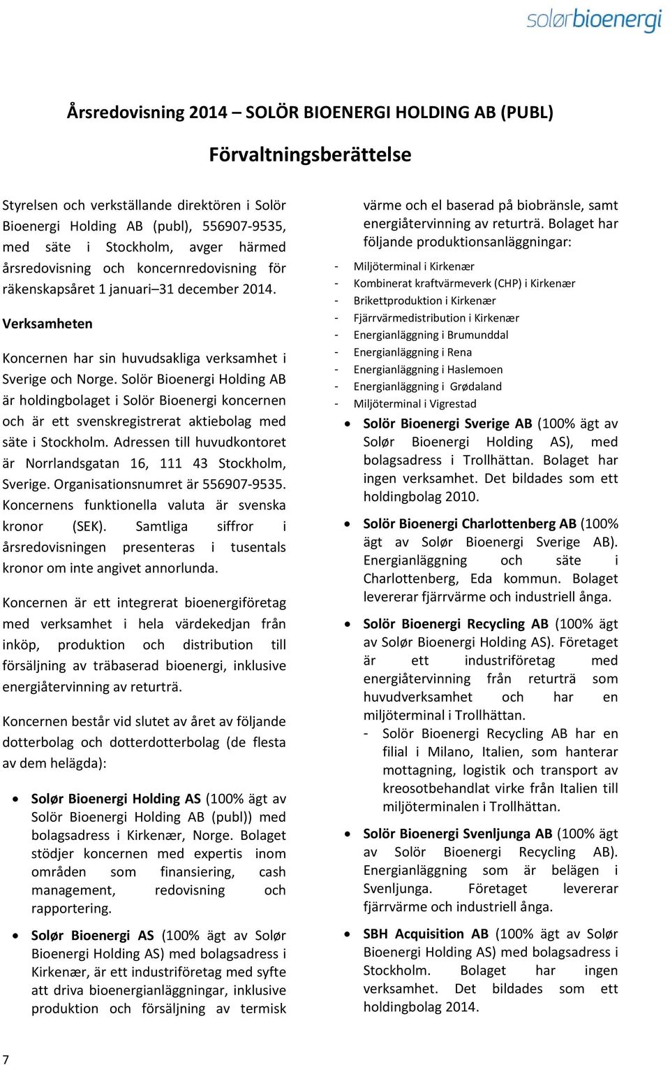 Solör Bioenergi Holding AB är holdingbolaget i Solör Bioenergi koncernen och är ett svenskregistrerat aktiebolag med säte i Stockholm.