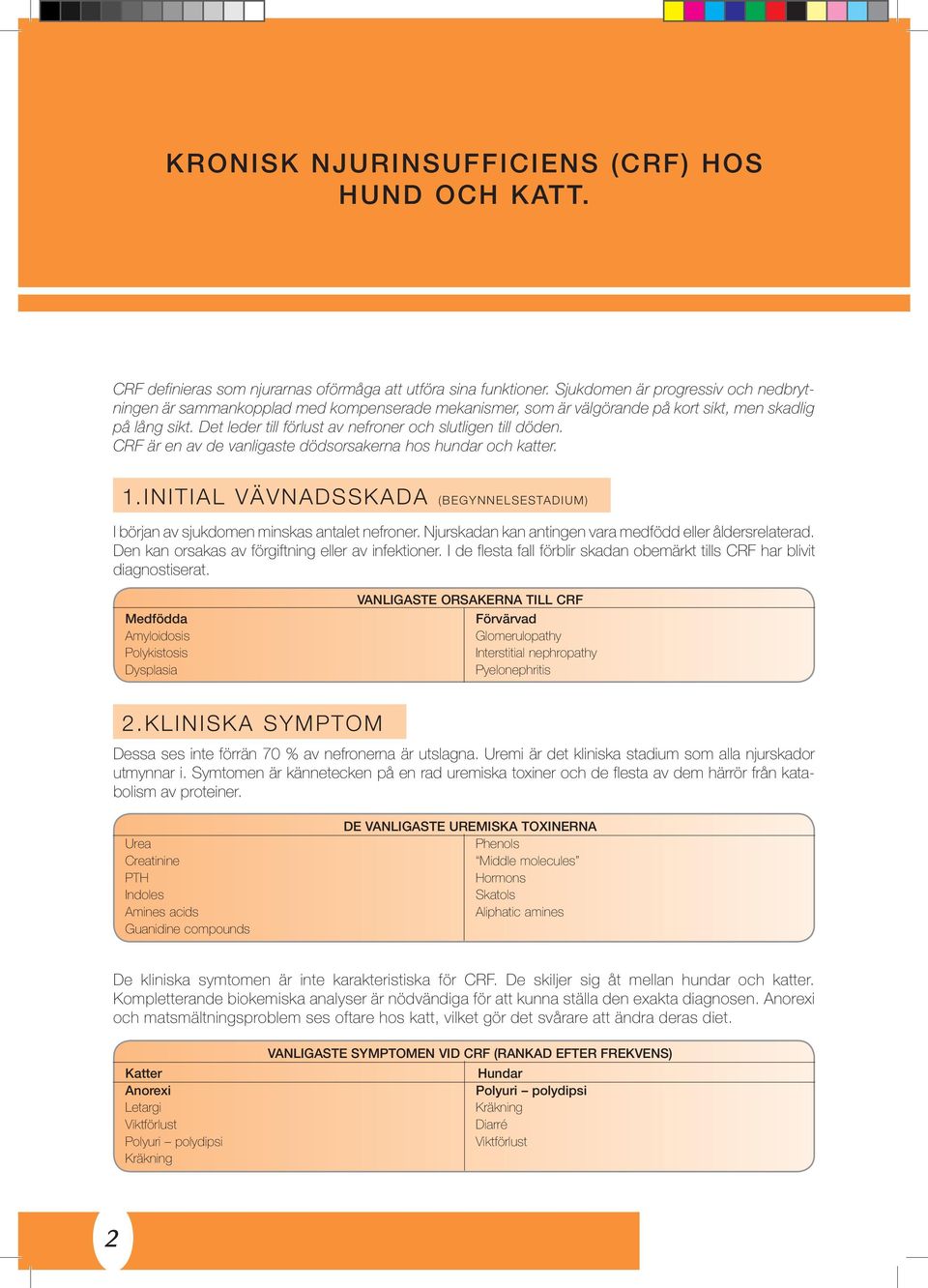 Det leder till förlust av nefroner och slutligen till döden. CRF är en av de vanligaste dödsorsakerna hos hundar och katter. 1.