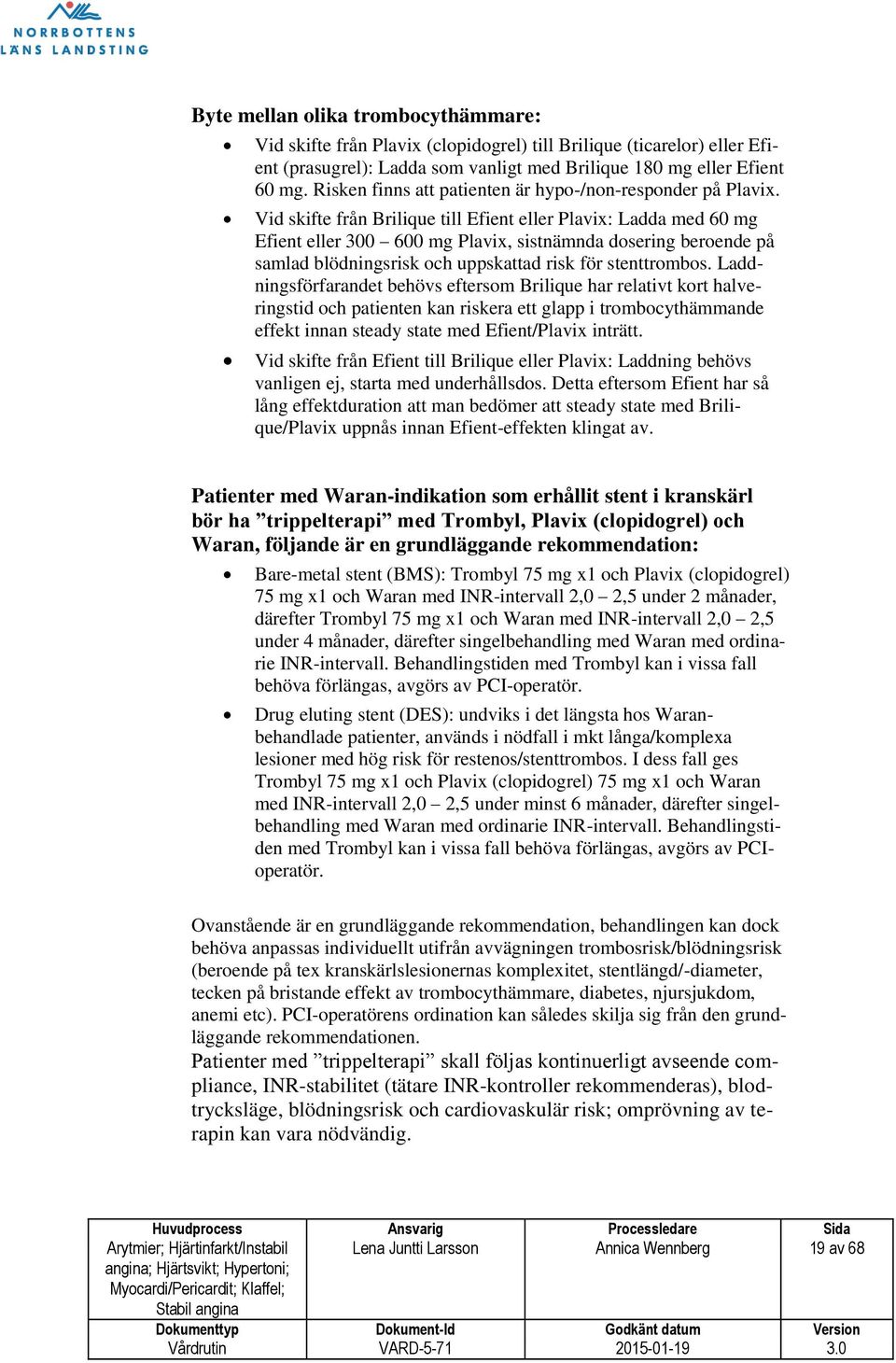 Vid skifte från Brilique till Efient eller Plavix: Ladda med 60 mg Efient eller 300 600 mg Plavix, sistnämnda dosering beroende på samlad blödningsrisk och uppskattad risk för stenttrombos.