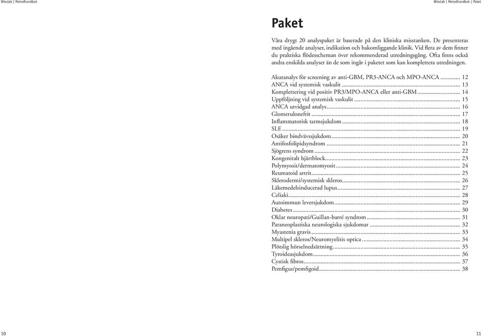 Akutanalys för screening av anti-gbm, PR3-ANCA och MPO-ANCA... 12 ANCA vid systemisk vaskulit... 13 Komplettering vid positiv PR3/MPO-ANCA eller anti-gbm... 14 Uppföljning vid systemisk vaskulit.