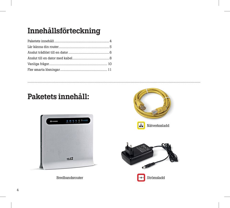 ..6 Anslut till en dator med kabel...8 Vanliga frågor.