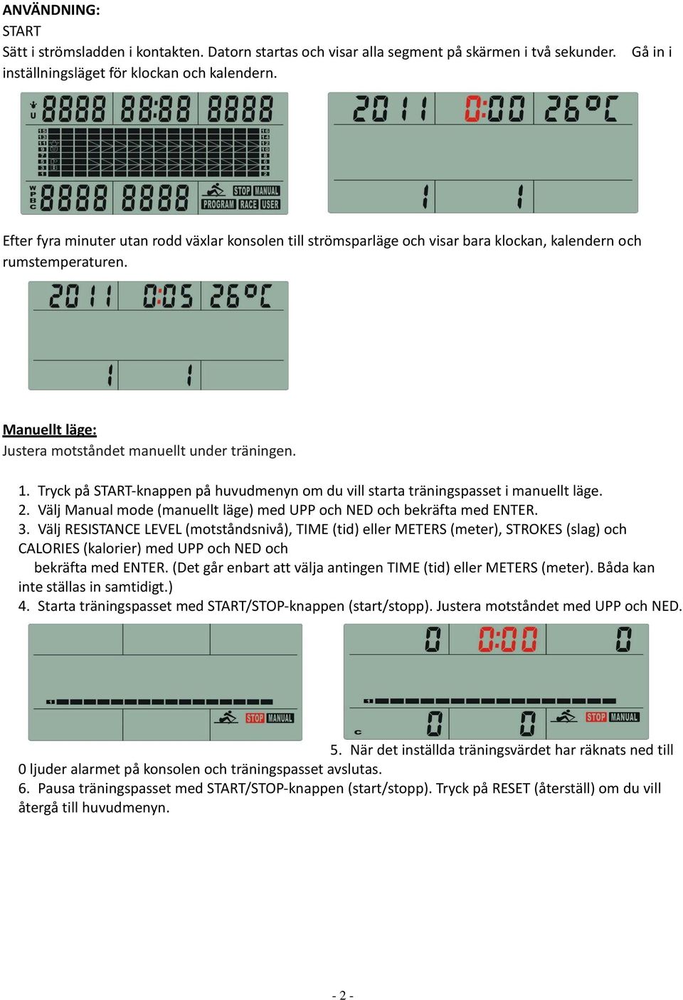 Tryck på START-knappen på huvudmenyn om du vill starta träningspasset i manuellt läge. 2. Välj Manual mode (manuellt läge) med UPP och NED och bekräfta med ENTER. 3.