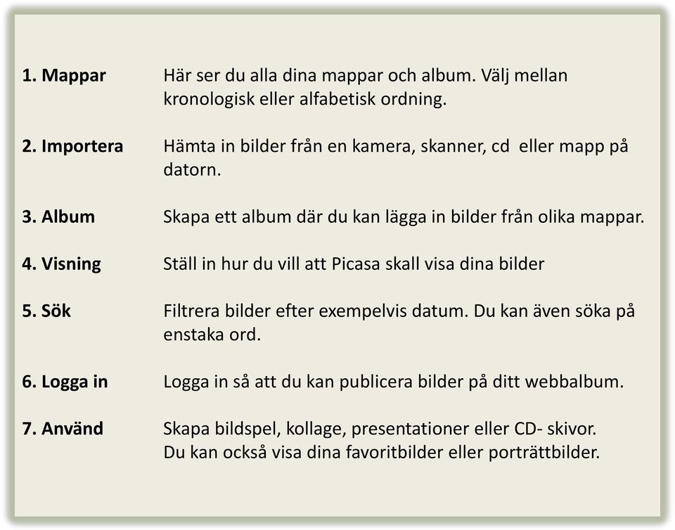 4. Visning Ställ in hur du vill att Picasa skall visa dina bilder 5. Sök Filtrera bilder efter exempelvis datum. Du kan även söka på enstaka ord. 6.