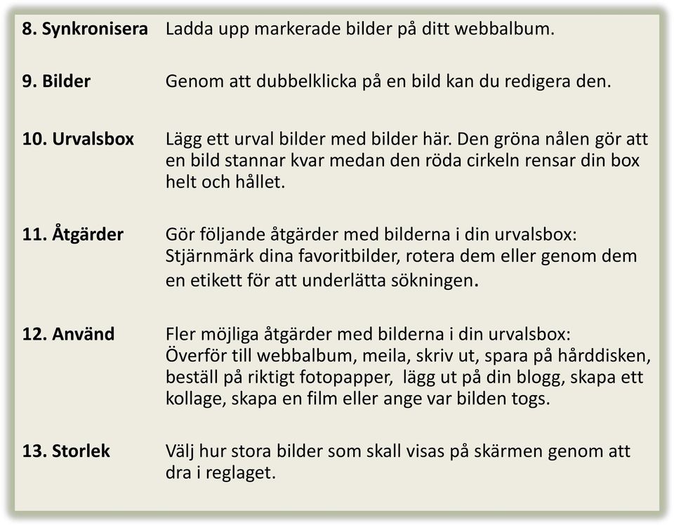 Åtgärder Gör följande åtgärder med bilderna i din urvalsbox: Stjärnmärk dina favoritbilder, rotera dem eller genom dem en etikett för att underlätta sökningen. 12.