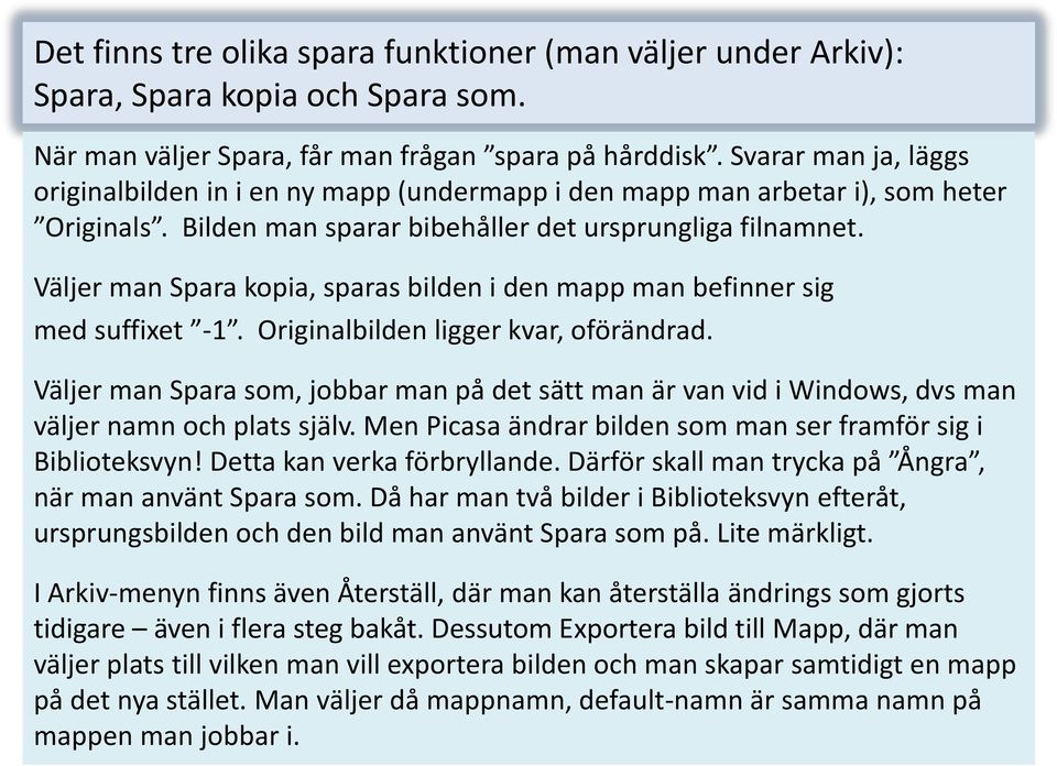 Väljer man Spara kopia, sparas bilden i den mapp man befinner sig med suffixet -1. Originalbilden ligger kvar, oförändrad.