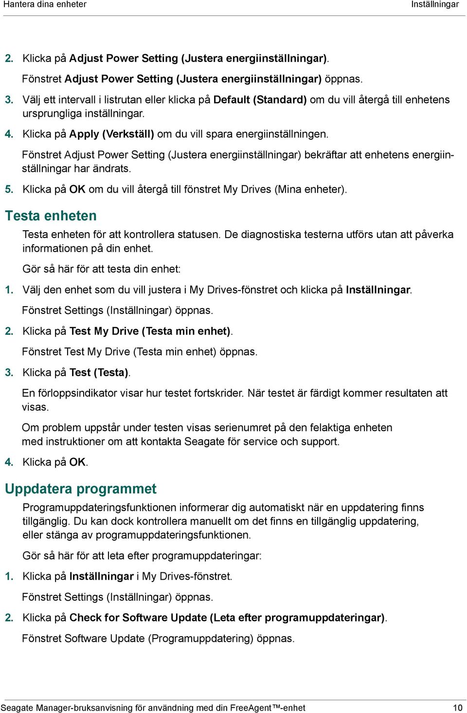 Fönstret Adjust Power Setting (Justera energiinställningar) bekräftar att enhetens energiinställningar har ändrats. 5. Klicka på OK om du vill återgå till fönstret My Drives (Mina enheter).