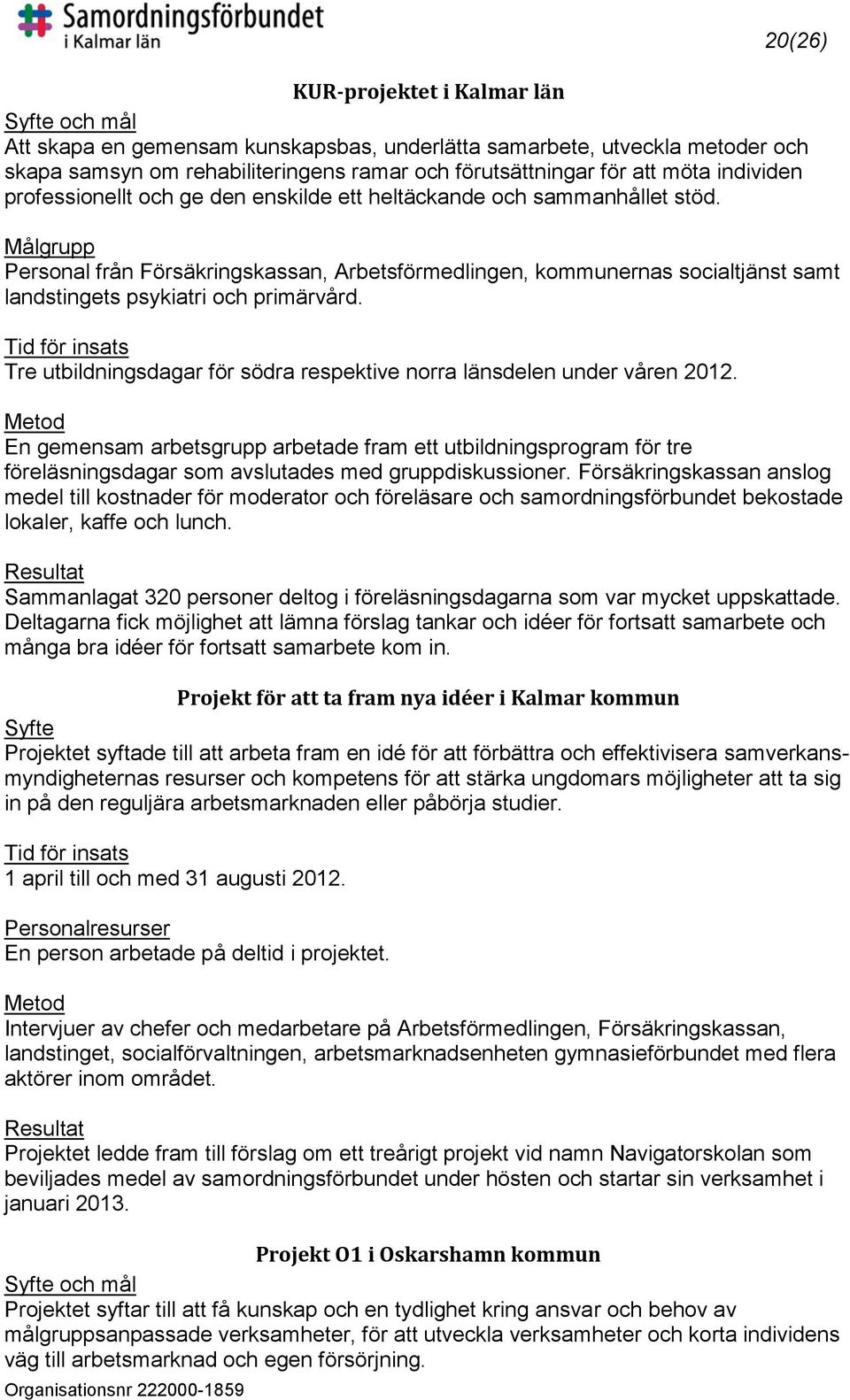 Målgrupp Personal från Försäkringskassan, Arbetsförmedlingen, kommunernas socialtjänst samt landstingets psykiatri och primärvård.