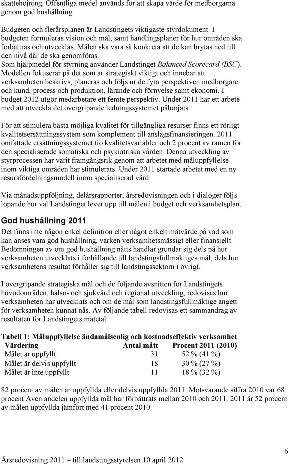 Som hjälpmedel för styrning använder Landstinget Balanced Scorecard (BSC).