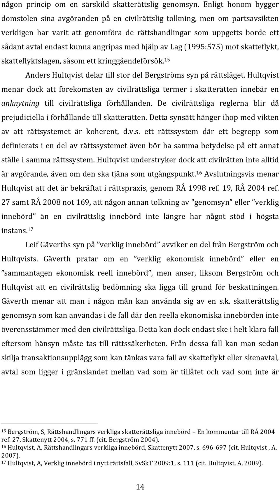 angripas med hjälp av Lag (1995:575) mot skatteflykt, skatteflyktslagen, såsom ett kringgåendeförsök. 15 Anders Hultqvist delar till stor del Bergströms syn på rättsläget.