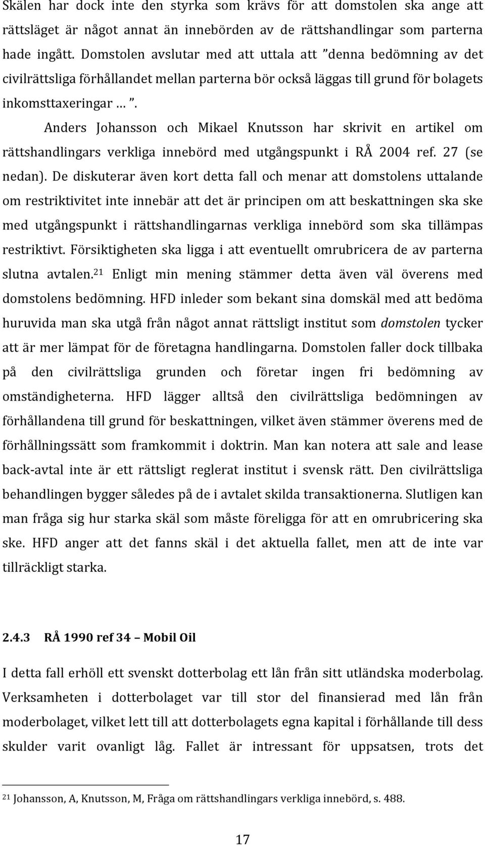 Anders Johansson och Mikael Knutsson har skrivit en artikel om rättshandlingars verkliga innebörd med utgångspunkt i RÅ 2004 ref. 27 (se nedan).