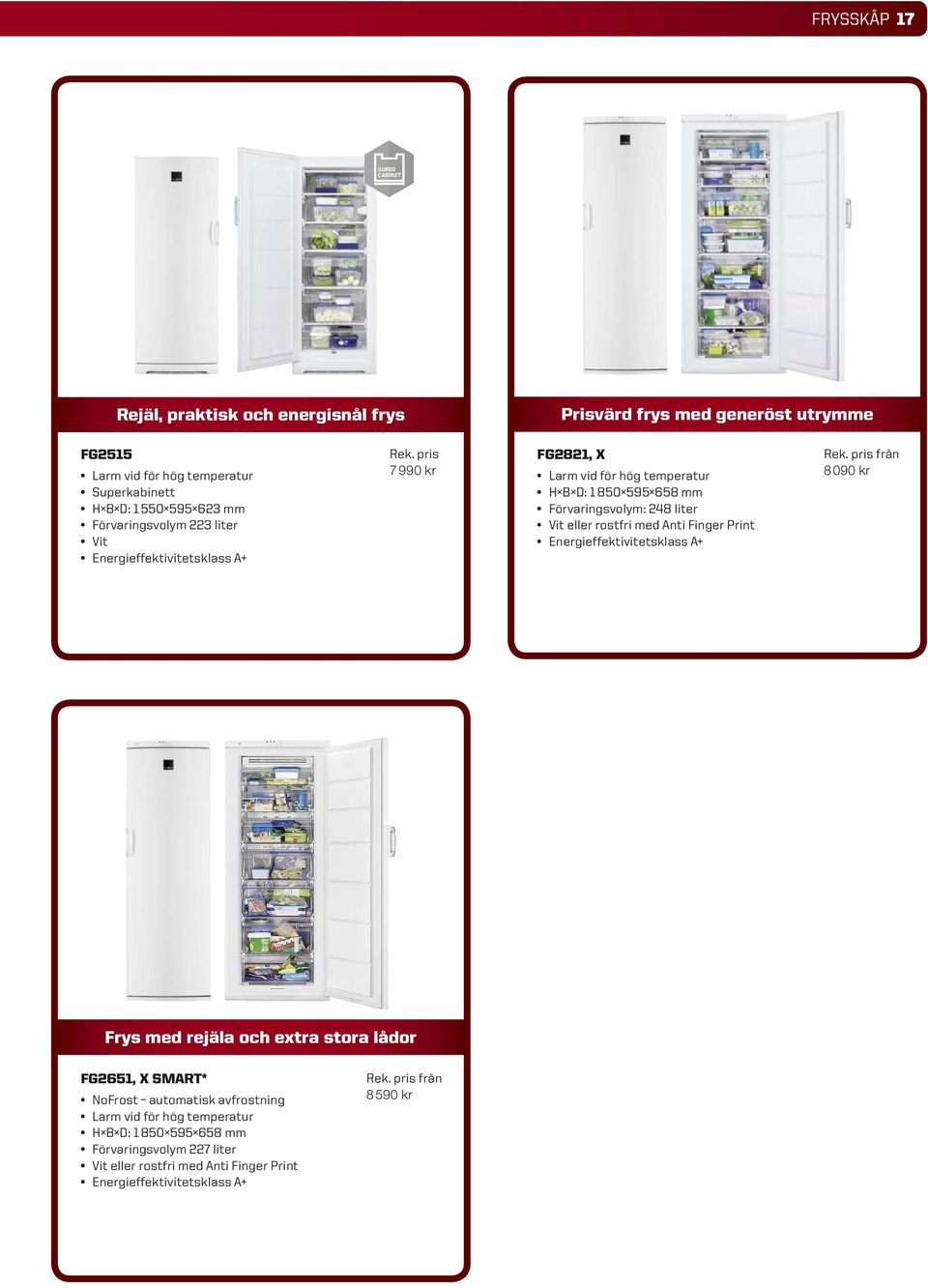 liter eller rostfri med Anti Finger Print Energieffektivitetsklass A+ från 8 090 kr Frys med rejäla och extra stora lådor FG2651, X SMART* NoFrost automatisk