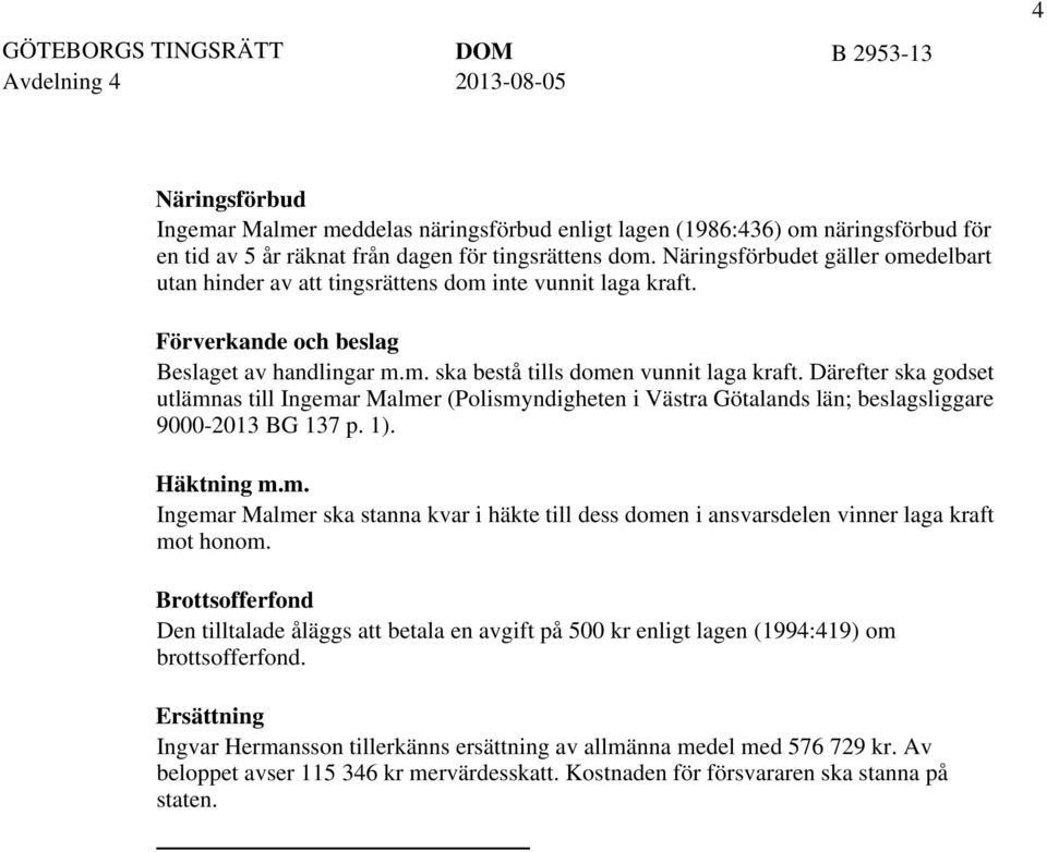 Därefter ska godset utlämnas till Ingemar Malmer (Polismyndigheten i Västra Götalands län; beslagsliggare 9000-2013 BG 137 p. 1). Häktning m.m. Ingemar Malmer ska stanna kvar i häkte till dess domen i ansvarsdelen vinner laga kraft mot honom.