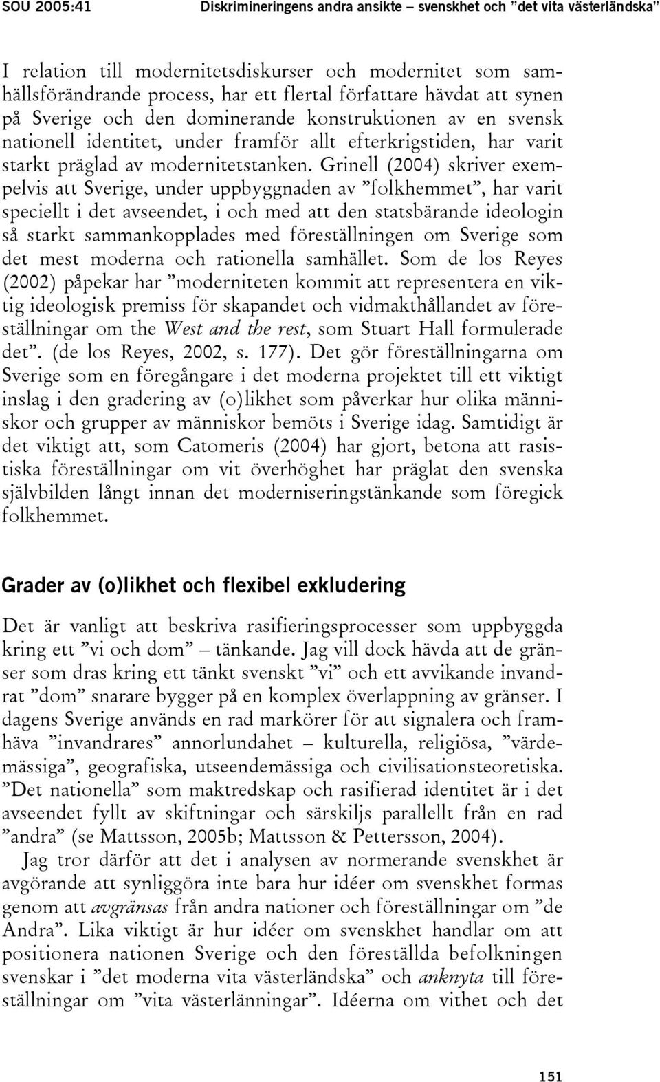 Grinell (2004) skriver exempelvis att Sverige, under uppbyggnaden av folkhemmet, har varit speciellt i det avseendet, i och med att den statsbärande ideologin så starkt sammankopplades med