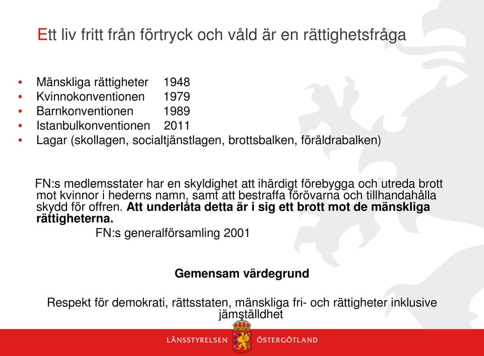 förebygga och utreda brott mot kvinnor i hederns namn, samt att bestraffa förövarna och tillhandahålla skydd för offren.