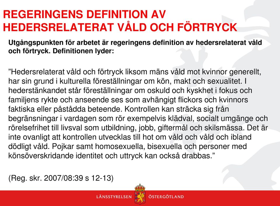 I hederstänkandet står föreställningar om oskuld och kyskhet i fokus och familjens rykte och anseende ses som avhängigt flickors och kvinnors faktiska eller påstådda beteende.