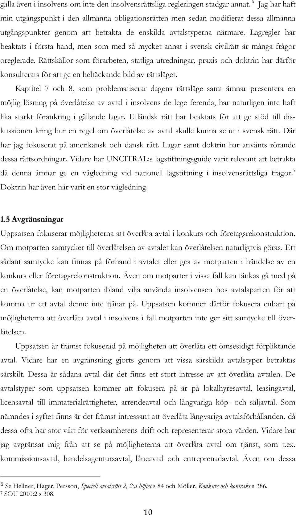 Lagregler har beaktats i första hand, men som med så mycket annat i svensk civilrätt är många frågor oreglerade.