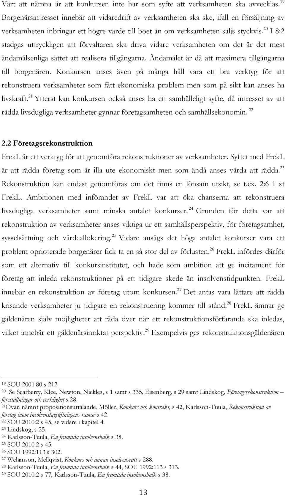 20 I 8:2 stadgas uttryckligen att förvaltaren ska driva vidare verksamheten om det är det mest ändamålsenliga sättet att realisera tillgångarna.