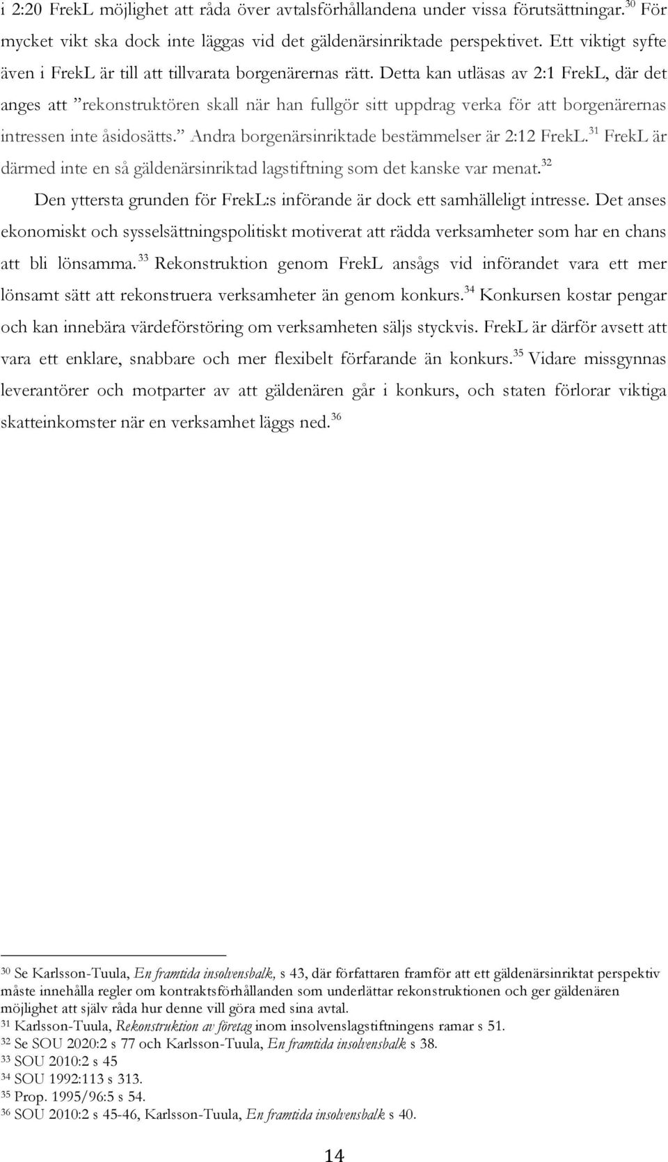 Detta kan utläsas av 2:1 FrekL, där det anges att rekonstruktören skall när han fullgör sitt uppdrag verka för att borgenärernas intressen inte åsidosätts.