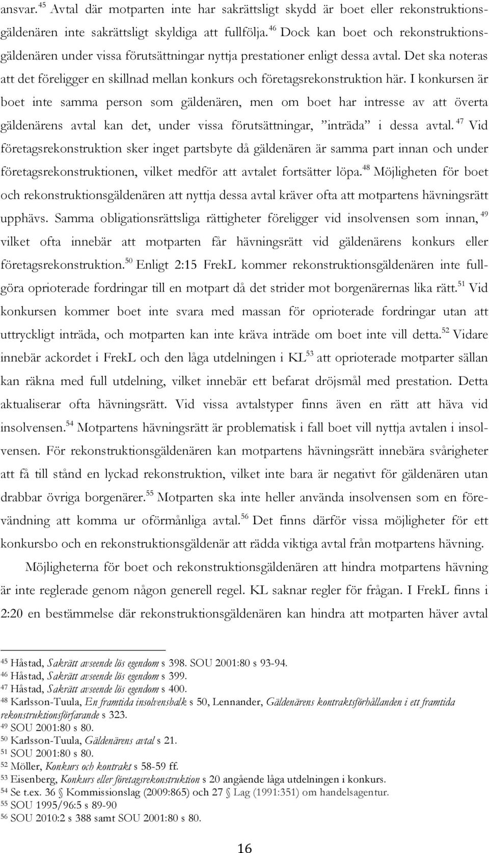 Det ska noteras att det föreligger en skillnad mellan konkurs och företagsrekonstruktion här.