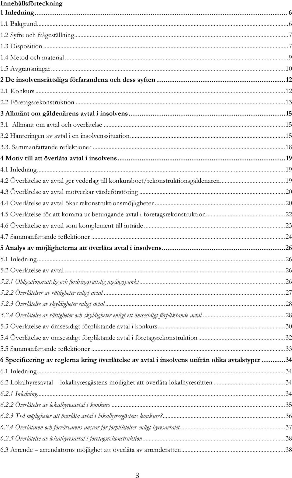 1 Allmänt om avtal och överlåtelse... 15 3.2 Hanteringen av avtal i en insolvenssituation... 15 3.3. Sammanfattande reflektioner... 18 4 Motiv till att överlåta avtal i insolvens... 19 4.1 Inledning.