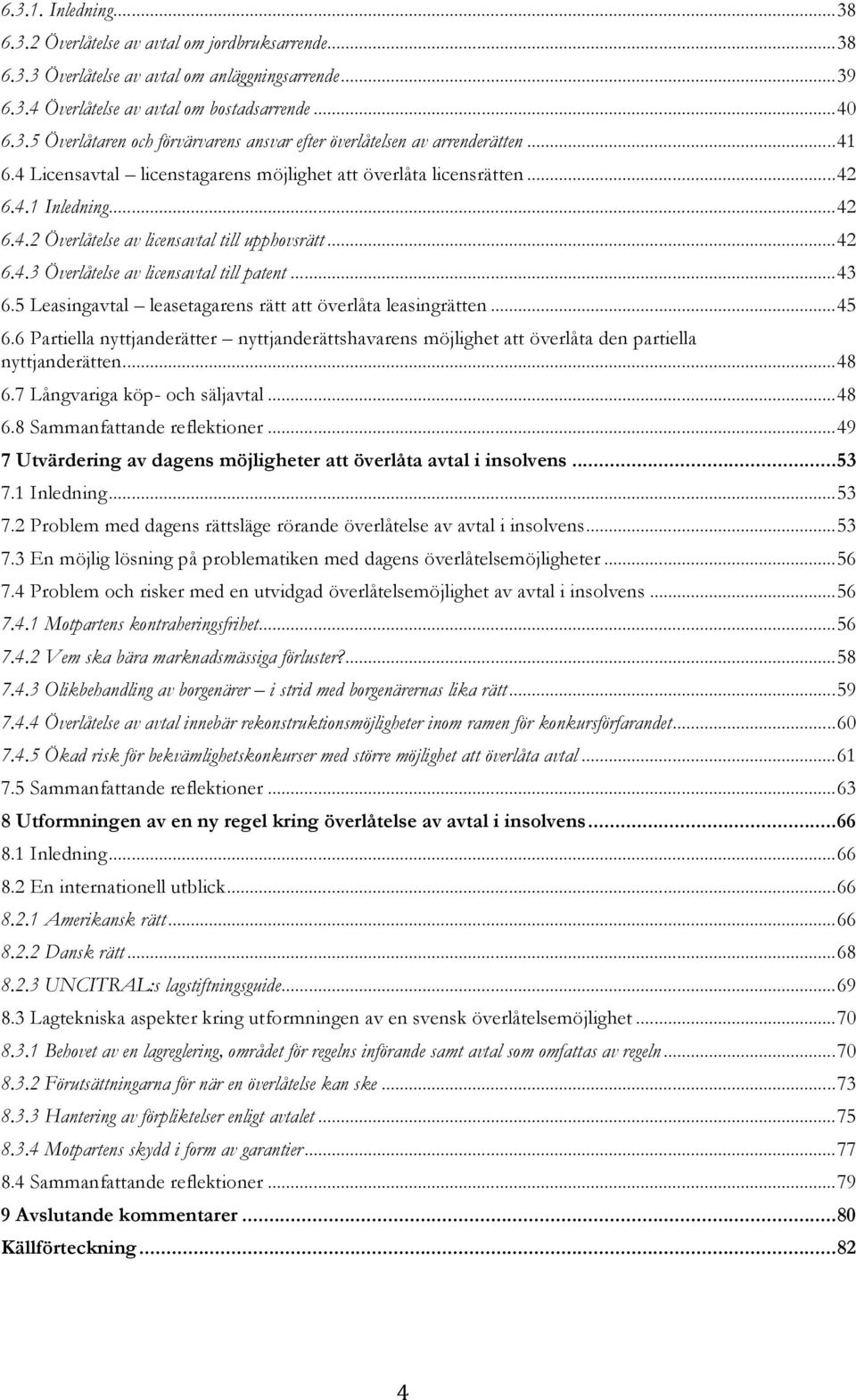 .. 43 6.5 Leasingavtal leasetagarens rätt att överlåta leasingrätten... 45 6.6 Partiella nyttjanderätter nyttjanderättshavarens möjlighet att överlåta den partiella nyttjanderätten... 48 6.