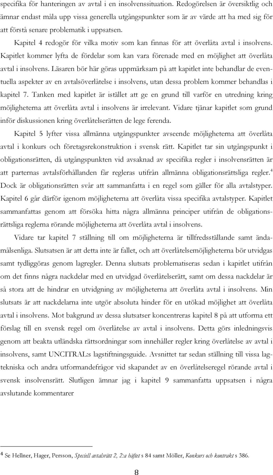 Kapitel 4 redogör för vilka motiv som kan finnas för att överlåta avtal i insolvens. Kapitlet kommer lyfta de fördelar som kan vara förenade med en möjlighet att överlåta avtal i insolvens.