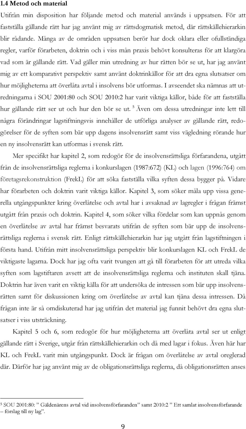 Många av de områden uppsatsen berör har dock oklara eller ofullständiga regler, varför förarbeten, doktrin och i viss mån praxis behövt konsulteras för att klargöra vad som är gällande rätt.