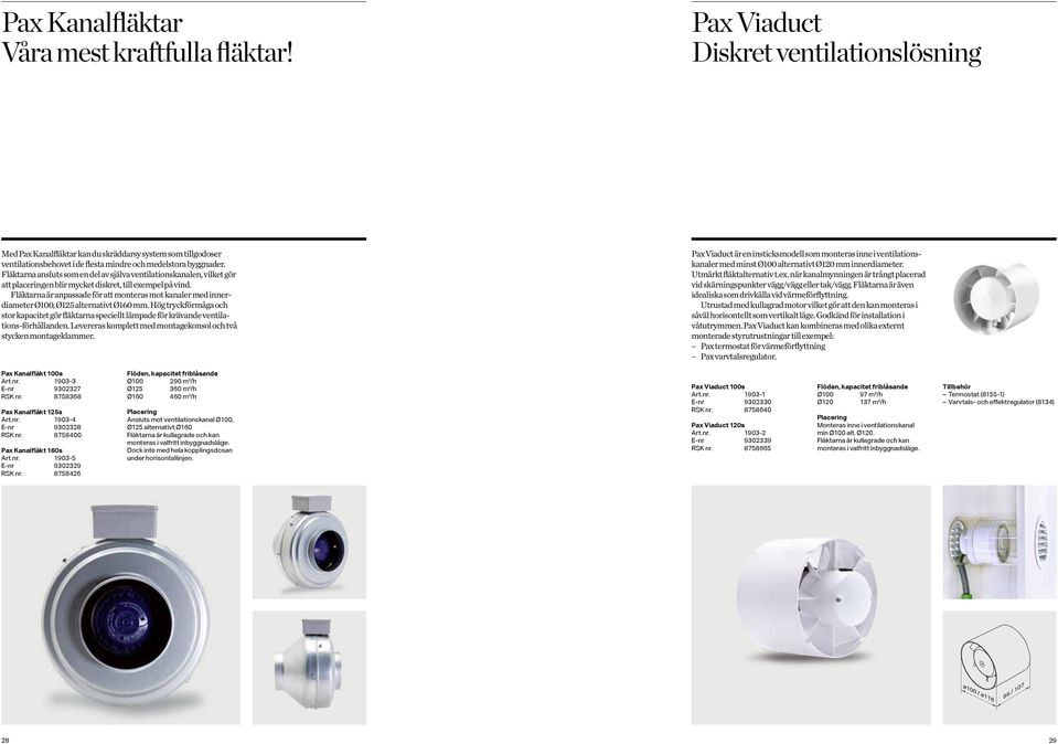 Fläktarna ansluts som en del av själva ventilationskanalen, vilket gör att placeringen blir mycket diskret, till exempel på vind.