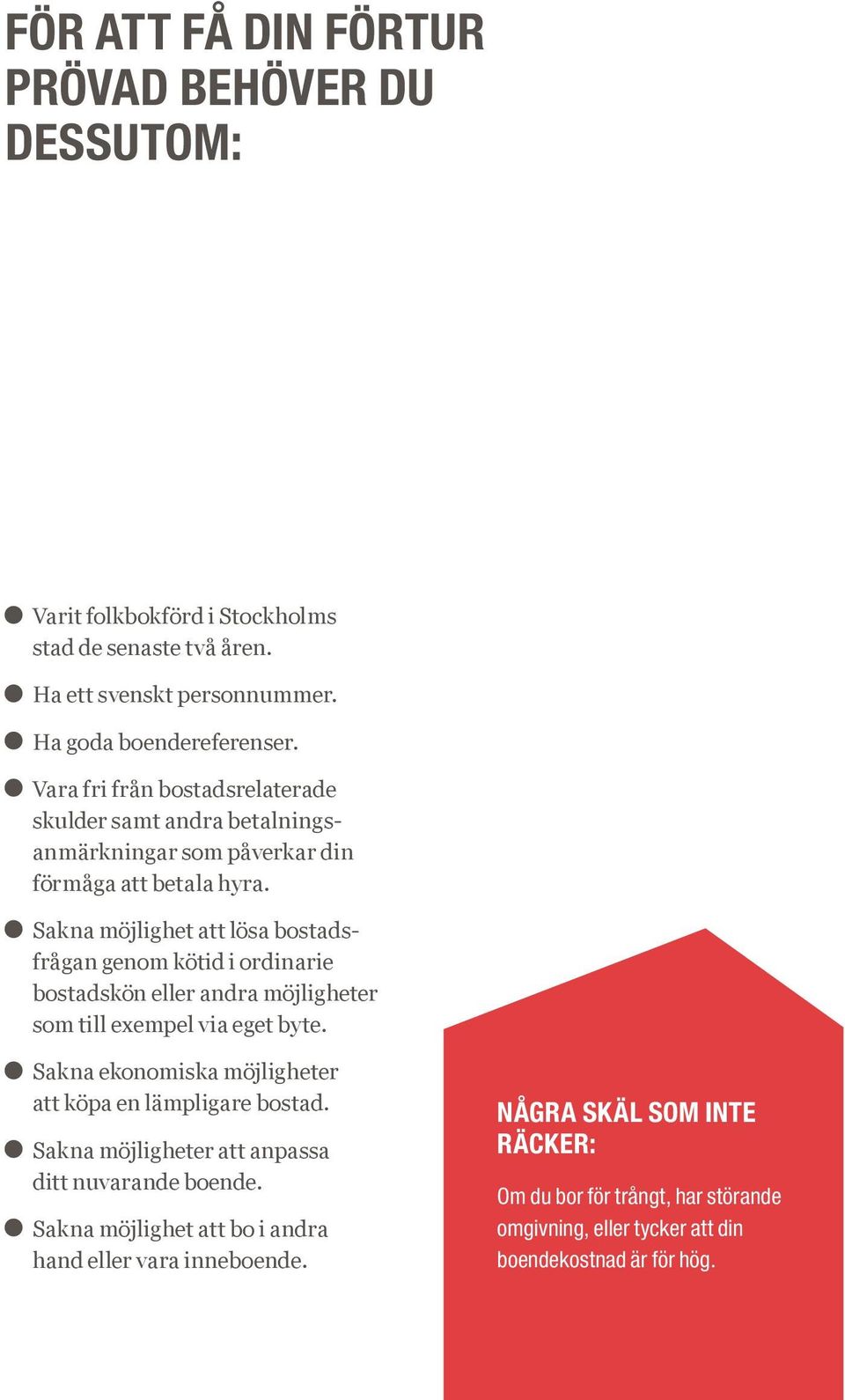 Sakna möjlighet att lösa bostadsfrågan genom kötid i ordinarie bostadskön eller andra möjligheter som till exempel via eget byte.