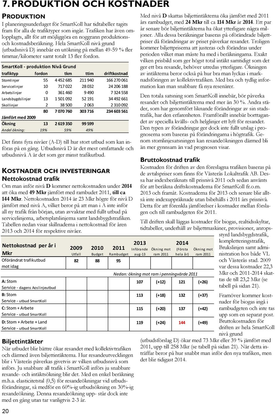 Hela SmartKoll nivå grund (utbudsnivå D) innebär en utökning på mellan 49-59 % fler timmar/kilometer samt totalt 13 fler fordon.