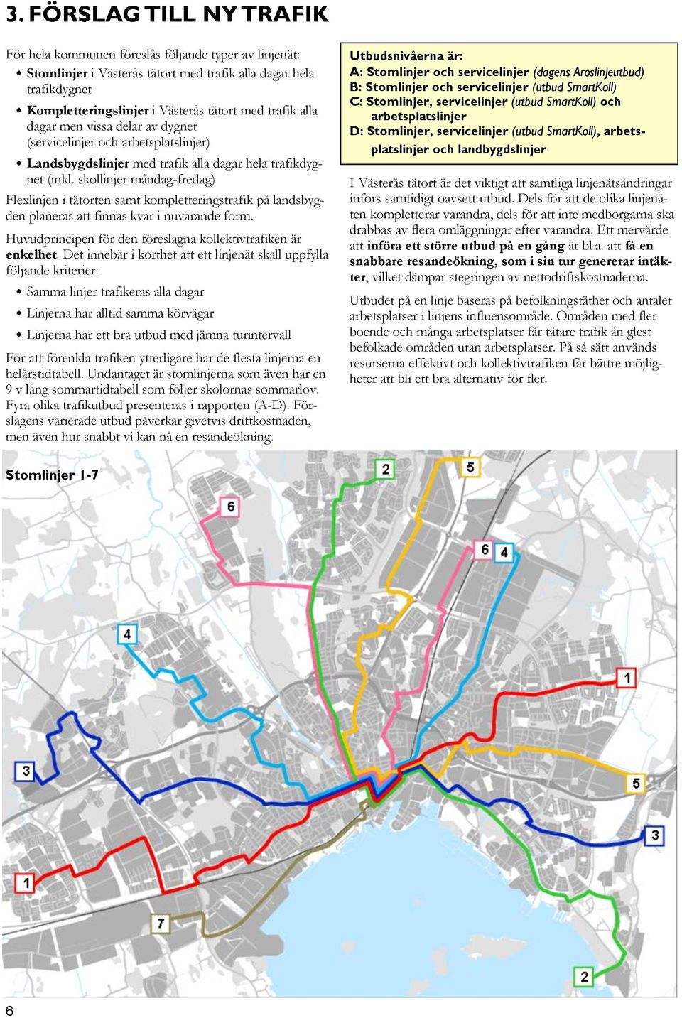 skollinjer måndag-fredag) Flexlinjen i tätorten samt kompletteringstrafik på landsbygden planeras att finnas kvar i nuvarande form. Huvudprincipen för den föreslagna kollektivtrafiken är enkelhet.