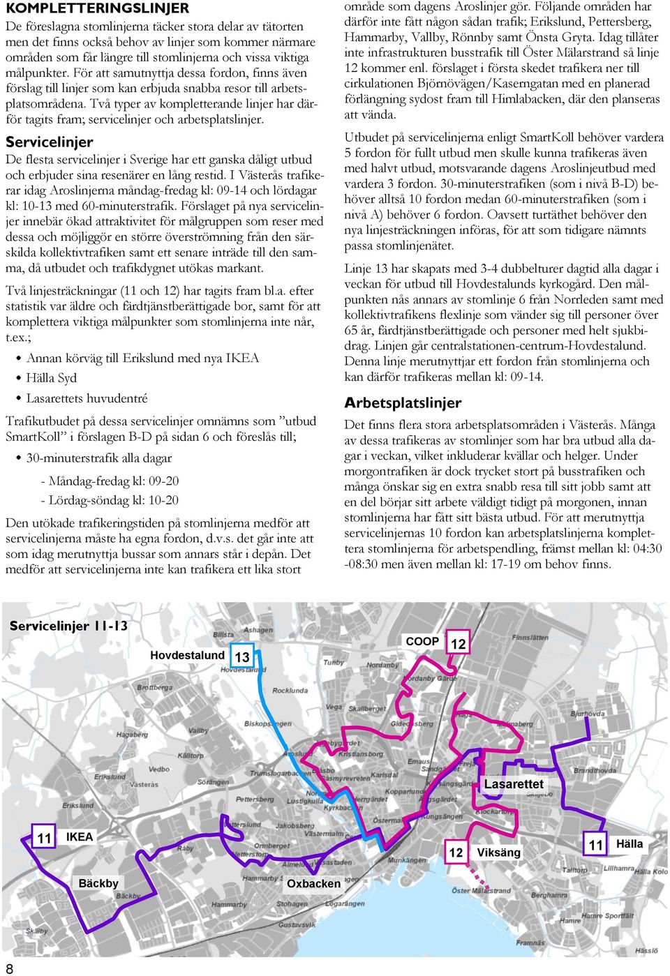 Två typer av kompletterande linjer har därför tagits fram; servicelinjer och arbetsplatslinjer.